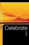 Celebrate James Participant Guide (Celebrate Video Bible Studies) Celebrate James Participant Guide (Celebrate Video Bible Studies)