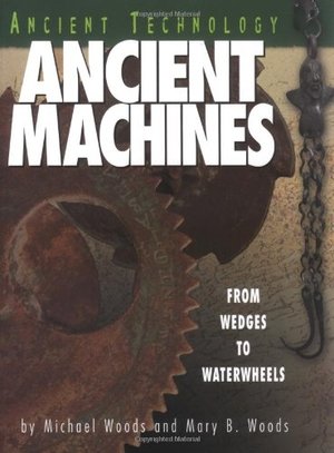 Ancient Machines: From Wedges to Waterwheels (Ancient Technology) Ancient Machines: From Wedges to Waterwheels (Ancient Technology)