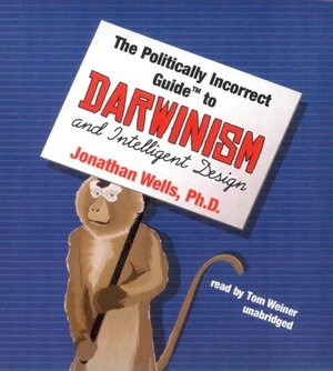 Politically Incorrect Guide to Darwinism and Intelligent Design, The Politically Incorrect Guide to Darwinism and Intelligent Design, The
