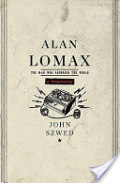Alan Lomax: The Man Who Recorded the World Alan Lomax: The Man Who Recorded the World