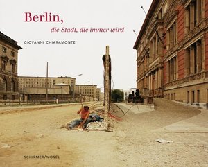 Berlin - Die Stadt, die immer wird: Photographien 1984-2003 Berlin - Die Stadt, die immer wird: Photographien 1984-2003