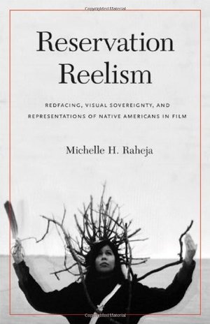 Reservation Reelism: Redfacing, Visual Sovereignty, and Representations of Native Americans in Film Reservation Reelism: Redfacing, Visual Sovereignty, and Representations of Native Americans in Film