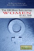 100 Most Influential Women of All Time (The Britannica Guide to the World's Most Influential People), The 100 Most Influential Women of All Time (The Britannica Guide to the World's Most Influential People), The