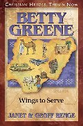 Betty Greene: Wings to Serve (Christian Heroes: Then & Now) Betty Greene: Wings to Serve (Christian Heroes: Then & Now)