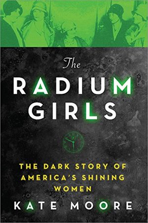 Radium Girls: The Dark Story of America's Shining Women, The Radium Girls: The Dark Story of America's Shining Women, The