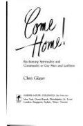 Come Home!: Reclaiming Spirituality and Community As Gay Men and Lesbians Come Home!: Reclaiming Spirituality and Community As Gay Men and Lesbians