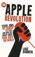Apple Revolution: Steve Jobs, the Counter Culture and How the Crazy Ones Took Over the World, The Apple Revolution: Steve Jobs, the Counter Culture and How the Crazy Ones Took Over the World, The