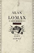 Alan Lomax: The Man Who Recorded the World Alan Lomax: The Man Who Recorded the World
