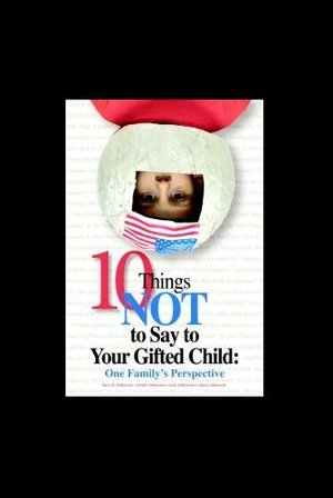 10 Things Not to Say to Your Gifted Child: One Family's Perspective 10 Things Not to Say to Your Gifted Child: One Family's Perspective