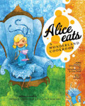 Alice Eats: A Wonderland Cookbook Alice Eats: A Wonderland Cookbook