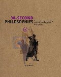 30-Second Philosophies: The 50 Most Thought-provoking Philosophies, Each Explained in Half a Minute 30-Second Philosophies: The 50 Most Thought-provoking Philosophies, Each Explained in Half a Minute