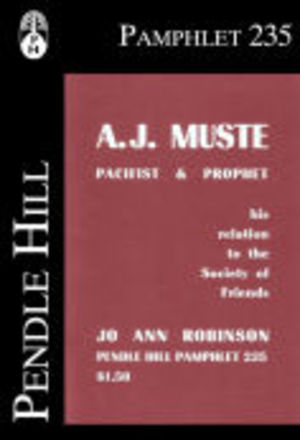 A.J. Muste, pacifist & prophet: His relation to the Society of Friends A.J. Muste, pacifist & prophet: His relation to the Society of Friends