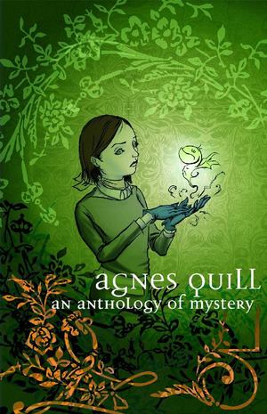 Agnes Quill: An Anthlogy of Mystery Agnes Quill: An Anthlogy of Mystery