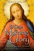 33 Days to Morning Glory: A Do-It- Yourself Retreat in Preparation for Marian Consecration 33 Days to Morning Glory: A Do-It- Yourself Retreat in Preparation for Marian Consecration