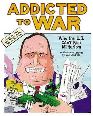 Addicted to War: Why the U.S. Can't Kick Militarism Addicted to War: Why the U.S. Can't Kick Militarism