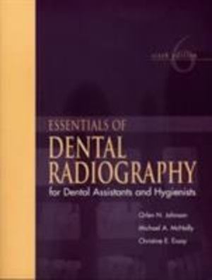 Essentials of Dental Radiology for Dental Assistants and Hygienists Essentials of Dental Radiology for Dental Assistants and Hygienists