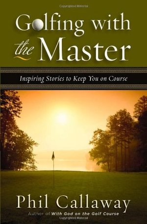 Golfing with the Master: Inspiring Stories to Keep You on Course Golfing with the Master: Inspiring Stories to Keep You on Course