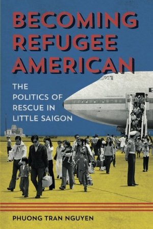 Becoming Refugee American: The Politics of Rescue in Little Saigon (Asian American Experience) Becoming Refugee American: The Politics of Rescue in Little Saigon (Asian American Experience)