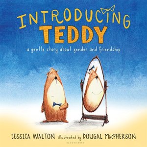 Introducing Teddy: A gentle story about gender and friendship Introducing Teddy: A gentle story about gender and friendship