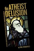Atheist Delusion, The Atheist Delusion, The