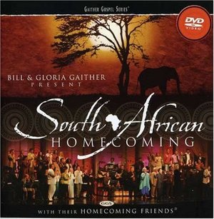 Bill and Gloria Gaither and Their Homecoming Friends: South African Homecoming Bill and Gloria Gaither and Their Homecoming Friends: South African Homecoming