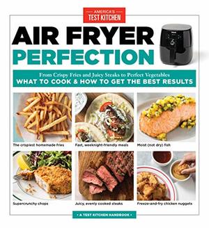 Air Fryer Perfection: From Crispy Fries and Juicy Steaks to Perfect Vegetables, What to Cook & How to Get the Best Results Air Fryer Perfection: From Crispy Fries and Juicy Steaks to Perfect Vegetables, What to Cook & How to Get the Best Results
