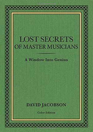 Lost Secrets of Master Musicians: A Window Into Genius Lost Secrets of Master Musicians: A Window Into Genius