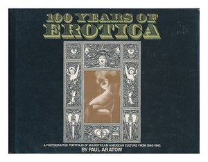 100 Years of Erotica : An International Portfolio of Erotic Photography from 1845-1945 100 Years of Erotica : An International Portfolio of Erotic Photography from 1845-1945