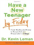 Have a New Teenager by Friday: From Mouthy and Moody to Respectful and Responsible in 5 Days Have a New Teenager by Friday: From Mouthy and Moody to Respectful and Responsible in 5 Days