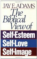 Biblical View of Self-Esteem, Self-Love, and Self-Image, The - 241.3 ADA Biblical View of Self-Esteem, Self-Love, and Self-Image, The - 241.3 ADA