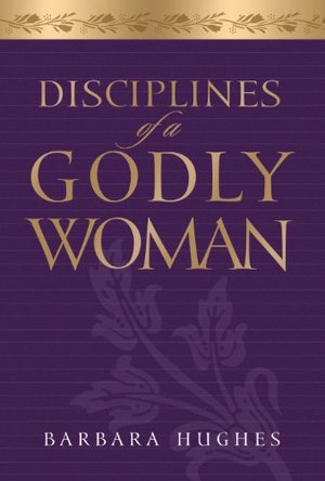 Disciplines of a Godly Woman Disciplines of a Godly Woman