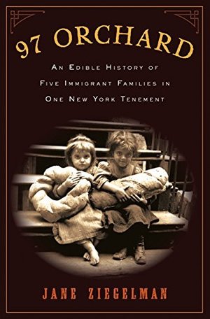 97 Orchard: An Edible History of Five Immigrant Families in One New York Tenement 97 Orchard: An Edible History of Five Immigrant Families in One New York Tenement