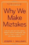 Why We Make Mistakes: How We Look Without Seeing, Forget Things in Seconds, and Are All Pretty Sure We Are Way Above Average Why We Make Mistakes: How We Look Without Seeing, Forget Things in Seconds, and Are All Pretty Sure We Are Way Above Average