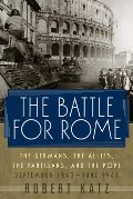 Battle for Rome: The Germans, the Allies, the Partisans, and the Pope, September 1943-June 1944, The Battle for Rome: The Germans, the Allies, the Partisans, and the Pope, September 1943-June 1944, The