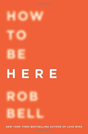 How to Be Here: A Guide to Creating a Life Worth Living How to Be Here: A Guide to Creating a Life Worth Living