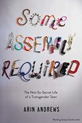 Some Assembly Required: The Not-So-Secret Life of a Transgender Teen Some Assembly Required: The Not-So-Secret Life of a Transgender Teen