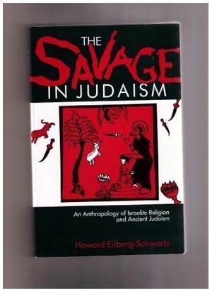 Savage in Judaism: An Anthropology of Israelite Religion and Ancient Judaism (A Midland Book), The Savage in Judaism: An Anthropology of Israelite Religion and Ancient Judaism (A Midland Book), The
