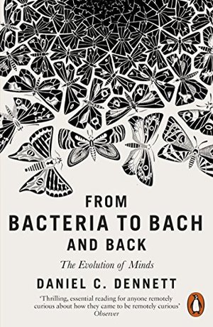 From Bacteria to Bach and Back: The Evolution of Minds From Bacteria to Bach and Back: The Evolution of Minds