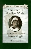 Journey to the New World: The Diary of Remember Patience Whipple, Mayflower, 1620 (Dear America Series), A Journey to the New World: The Diary of Remember Patience Whipple, Mayflower, 1620 (Dear America Series), A