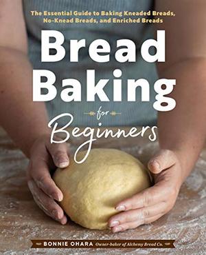 Bread Baking for Beginners: The Essential Guide to Baking Kneaded Breads, No-Knead Breads, and Enriched Breads Bread Baking for Beginners: The Essential Guide to Baking Kneaded Breads, No-Knead Breads, and Enriched Breads