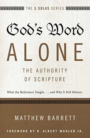 God's Word Alone---The Authority of Scripture: What the Reformers Taught...and Why It Still Matters (The Five Solas Series) God's Word Alone---The Authority of Scripture: What the Reformers Taught...and Why It Still Matters (The Five Solas Series)