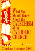 What You Should Know About the Catechism of the Catholic Church What You Should Know About the Catechism of the Catholic Church
