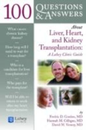 100 questions and answers about liver, heart, and kidney transplantation : a Lahey Clinic guide 100 questions and answers about liver, heart, and kidney transplantation : a Lahey Clinic guide