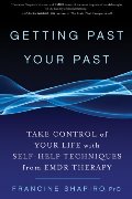 Getting Past Your Past: Take Control of Your Life with Self-Help Techniques from EMDR Therapy Getting Past Your Past: Take Control of Your Life with Self-Help Techniques from EMDR Therapy