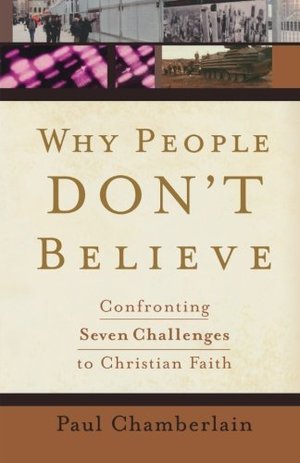 Why People Don't Believe: Confronting Six Challenges to Christian Faith Why People Don't Believe: Confronting Six Challenges to Christian Faith