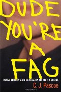 Dude, You're a Fag: Masculinity and Sexuality in High School Dude, You're a Fag: Masculinity and Sexuality in High School