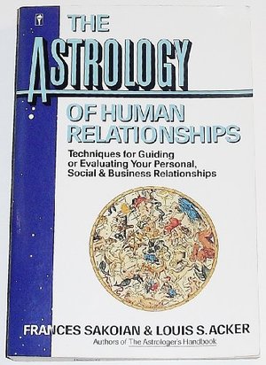 Astrology of Human Relationships: Techniques for Guiding or Evaluating Your Personal, Social and Business Relationships, The Astrology of Human Relationships: Techniques for Guiding or Evaluating Your Personal, Social and Business Relationships, The