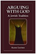 Arguing with God: A Jewish Tradition Arguing with God: A Jewish Tradition