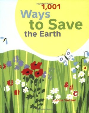 1001 Ways to Save the Earth 1001 Ways to Save the Earth