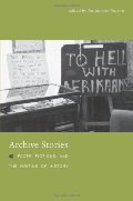 Archive Stories: Facts, Fictions, and the Writing of History Archive Stories: Facts, Fictions, and the Writing of History